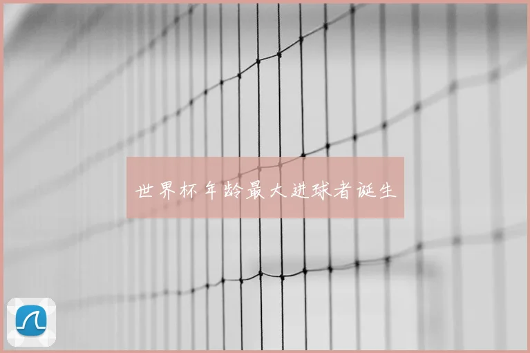 世界杯年龄最大进球者诞生
