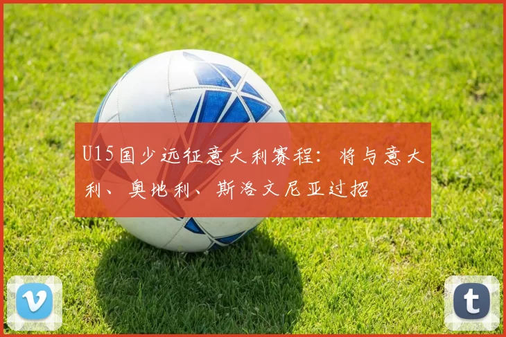 U15国少远征意大利赛程：将与意大利、奥地利、斯洛文尼亚过招